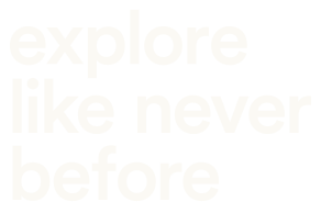 Explore like never before